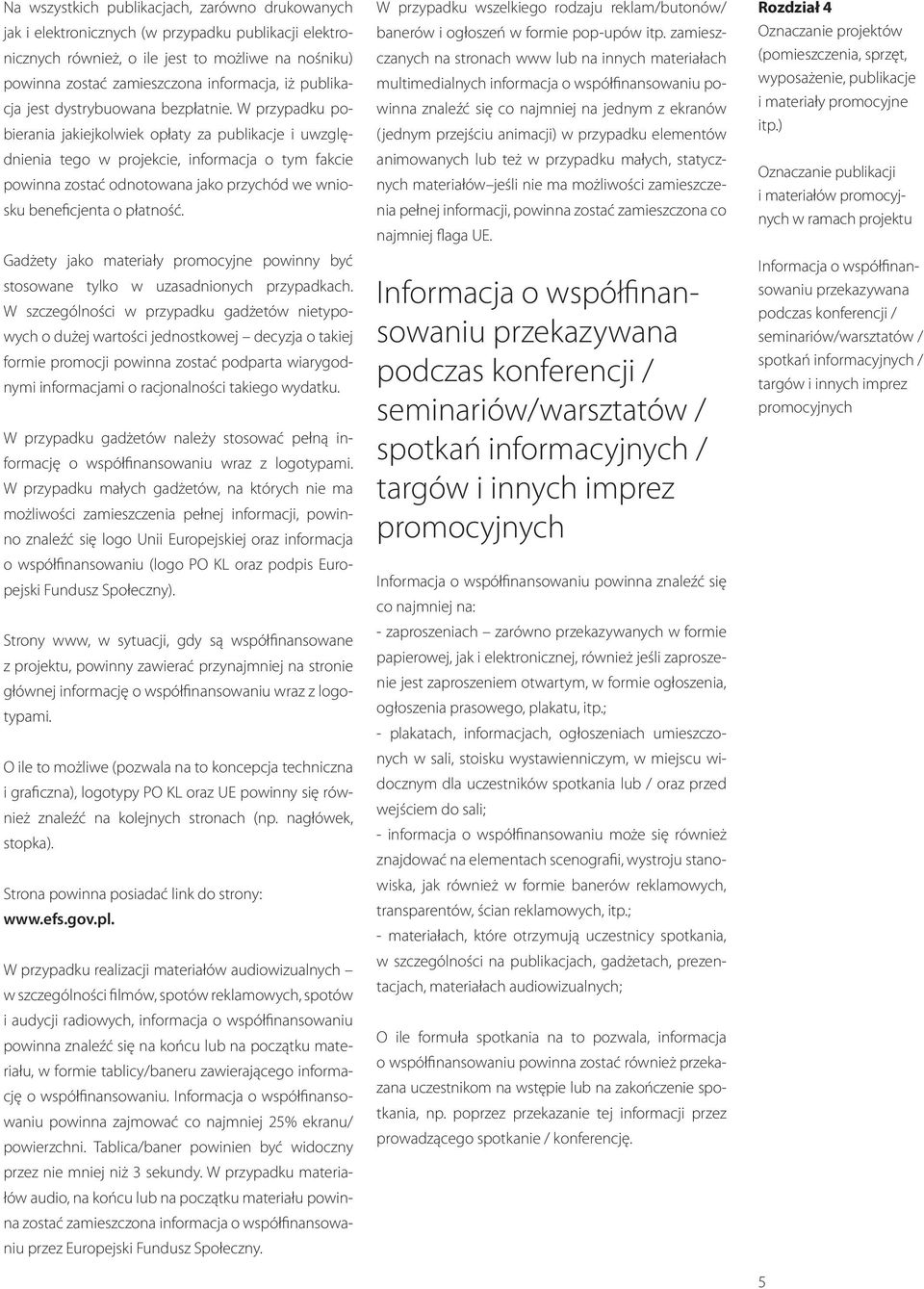 W przypadku pobierania jakiejkolwiek opłaty za publikacje i uwzględnienia tego w projekcie, informacja o tym fakcie powinna zostać odnotowana jako przychód we wniosku beneficjenta o płatność.