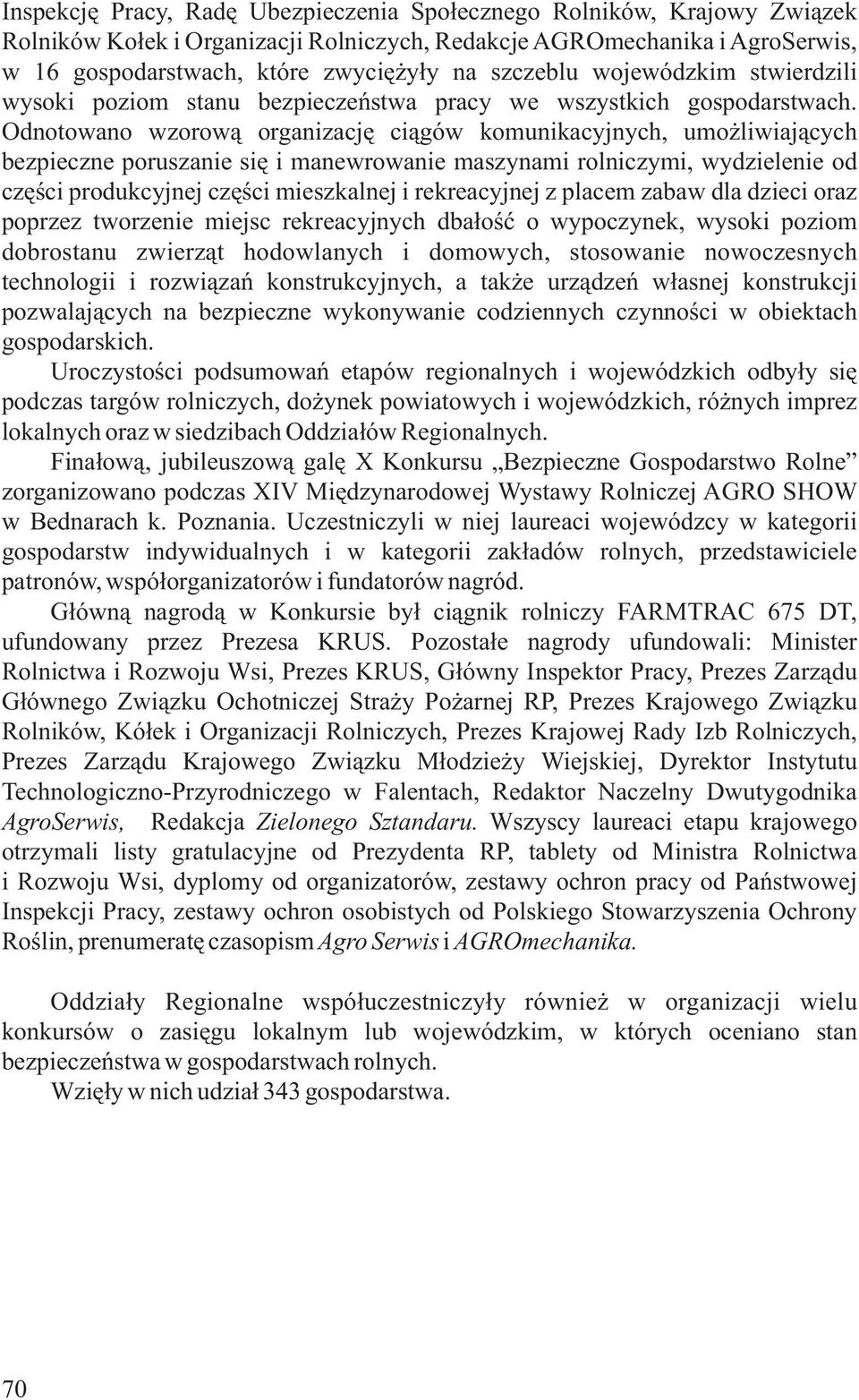 Odnotowano wzorową organizację ciągów komunikacyjnych, umożliwiających bezpieczne poruszanie się i manewrowanie maszynami rolniczymi, wydzielenie od części produkcyjnej części mieszkalnej i