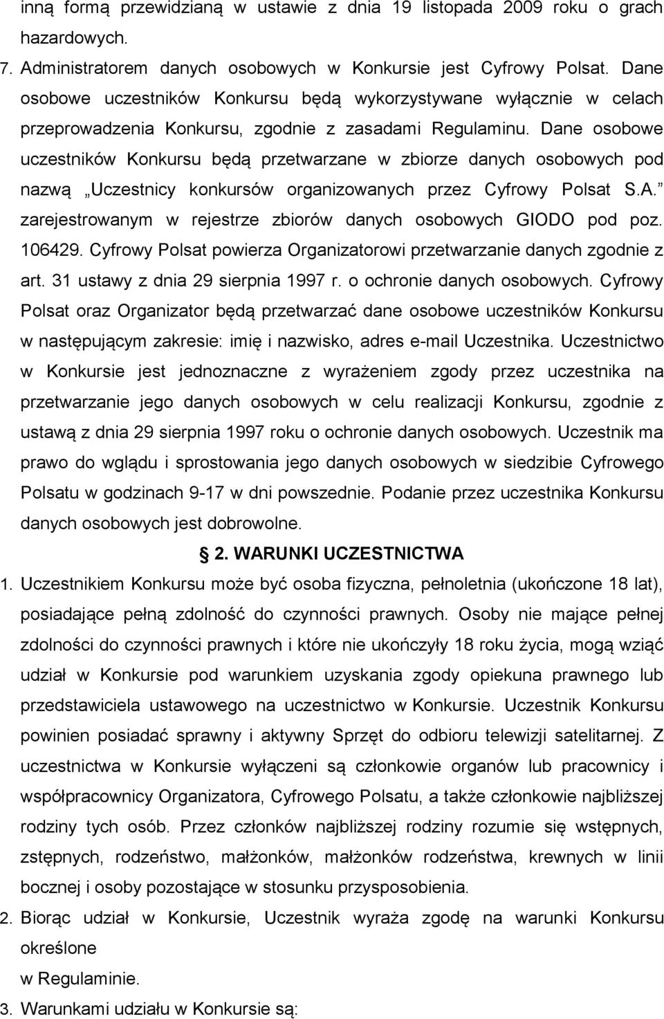 Dane osobowe uczestników Konkursu będą przetwarzane w zbiorze danych osobowych pod nazwą Uczestnicy konkursów organizowanych przez Cyfrowy Polsat S.A.