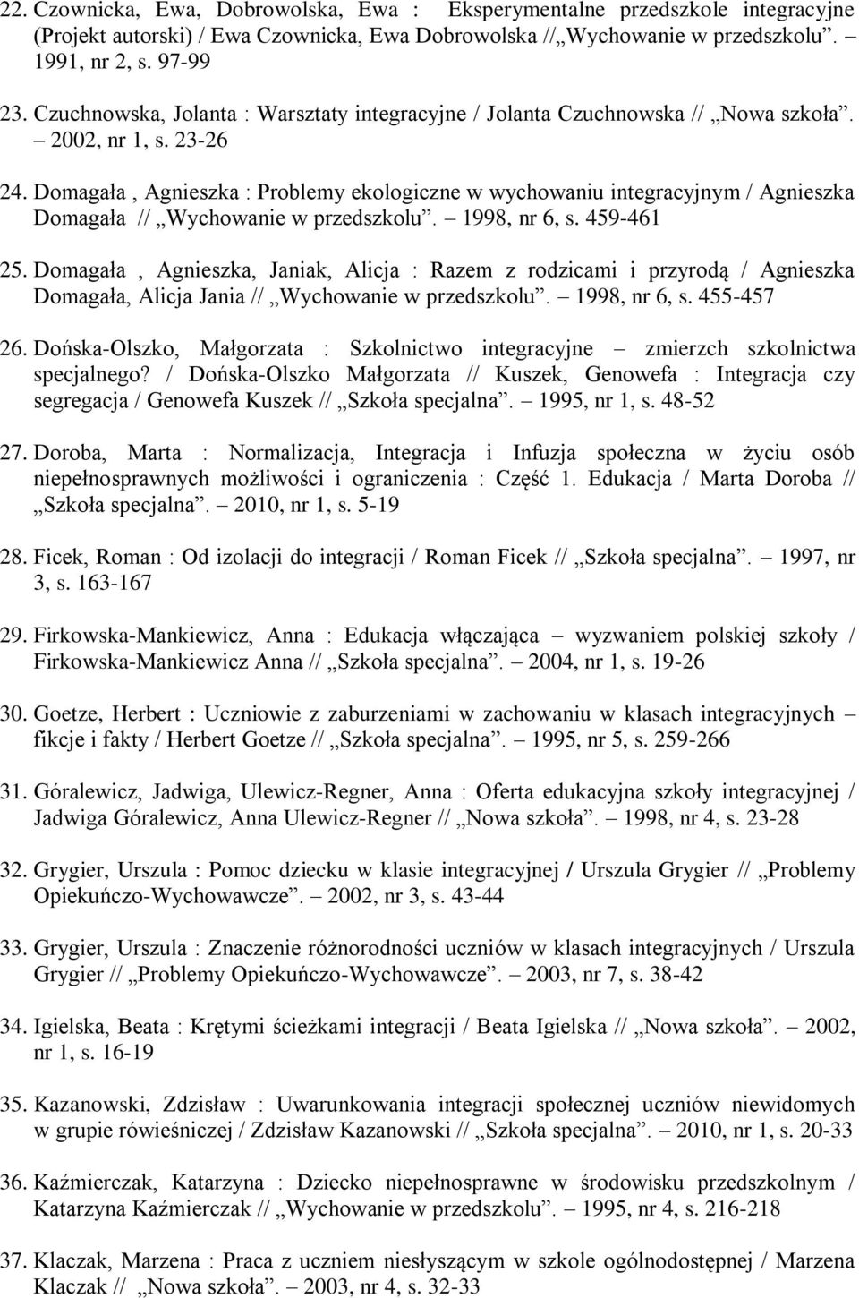 Domagała, Agnieszka : Problemy ekologiczne w wychowaniu integracyjnym / Agnieszka Domagała // Wychowanie w przedszkolu. 1998, nr 6, s. 459-461 25.