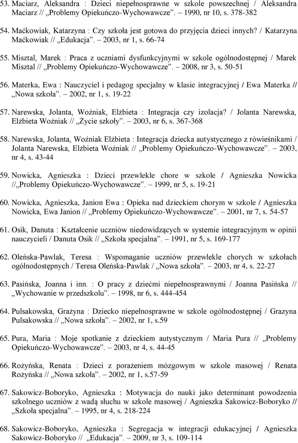 Misztal, Marek : Praca z uczniami dysfunkcyjnymi w szkole ogólnodostępnej / Marek Misztal // Problemy Opiekuńczo-Wychowawcze. 2008, nr 3, s. 50-51 56.