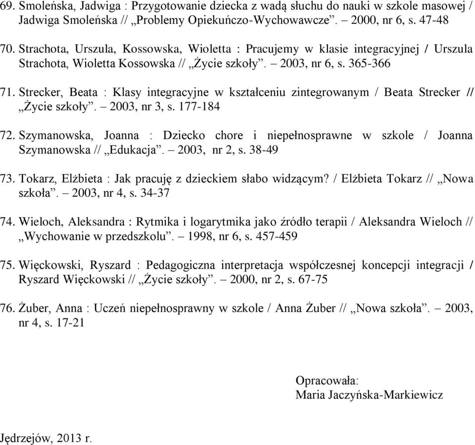 Strecker, Beata : Klasy integracyjne w kształceniu zintegrowanym / Beata Strecker // Życie szkoły. 2003, nr 3, s. 177-184 72.