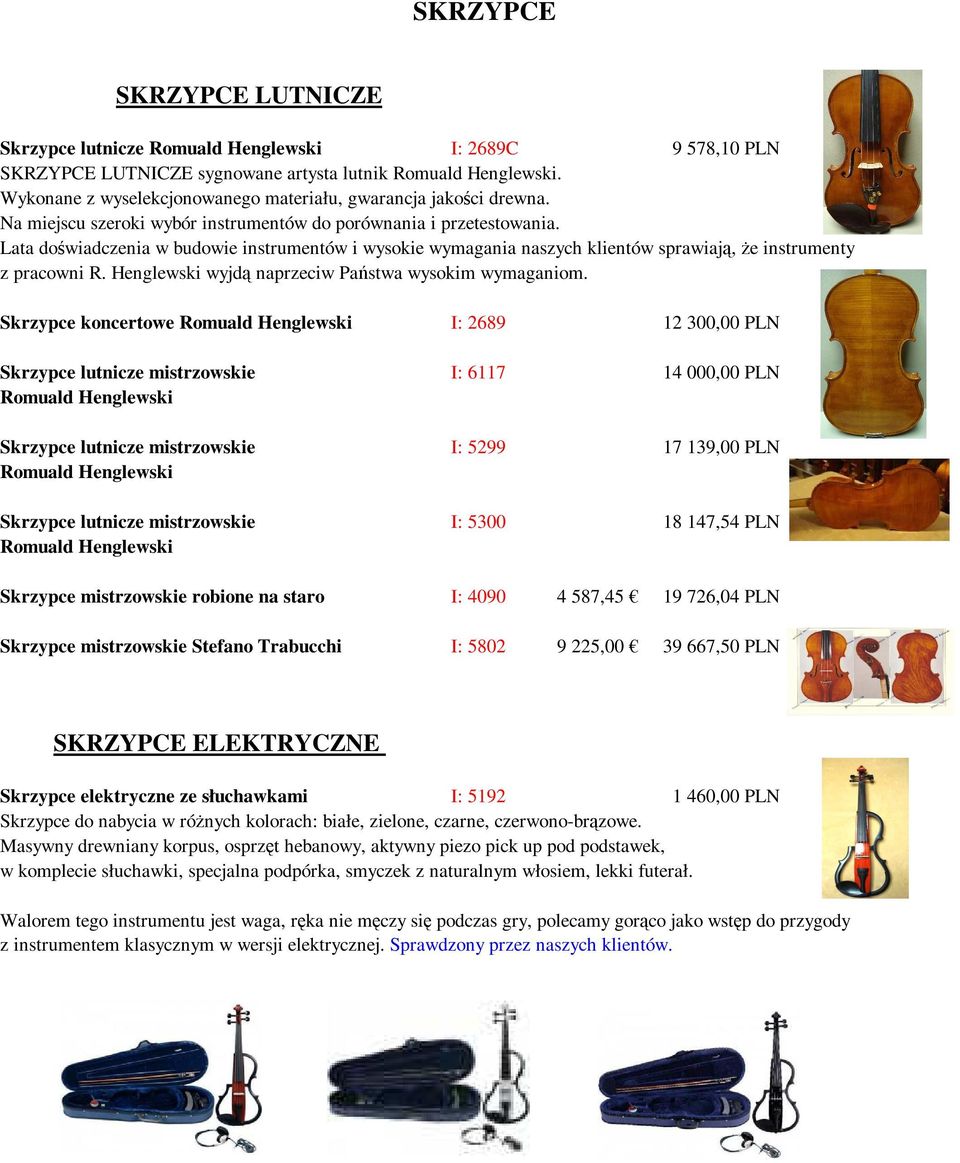 Lata doświadczenia w budowie instrumentów i wysokie wymagania naszych klientów sprawiają, że instrumenty z pracowni R. Henglewski wyjdą naprzeciw Państwa wysokim wymaganiom.