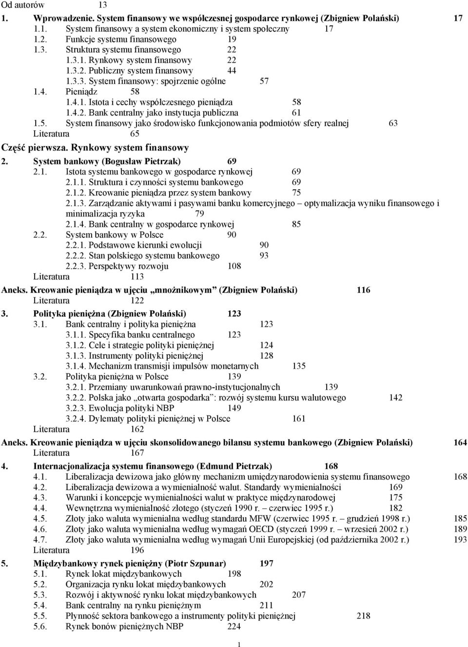4.1. Istota i cechy współczesnego pieniądza 58 1.4.2. Bank centralny jako instytucja publiczna 61 1.5. System finansowy jako środowisko funkcjonowania podmiotów sfery realnej 63 Literatura 65 Część pierwsza.