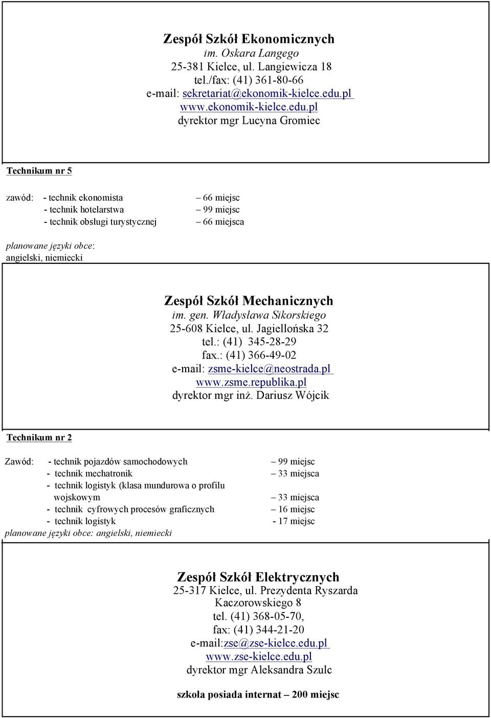 pl dyrektor mgr Lucyna Gromiec Technikum nr 5 zawód: - technik ekonomista 66 miejsc - technik hotelarstwa 99 miejsc - technik obsługi turystycznej 66 miejsca angielski, niemiecki Zespół Szkół