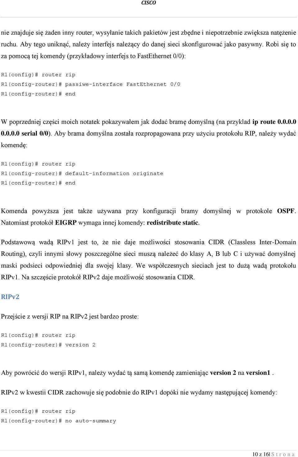 Robi się to za pomocą tej komendy (przykładowy interfejs to FastEthernet 0/0): R1(config)# router rip R1(config-router)# passiwe-interface FastEthernet 0/0 R1(config-router)# end W poprzedniej części