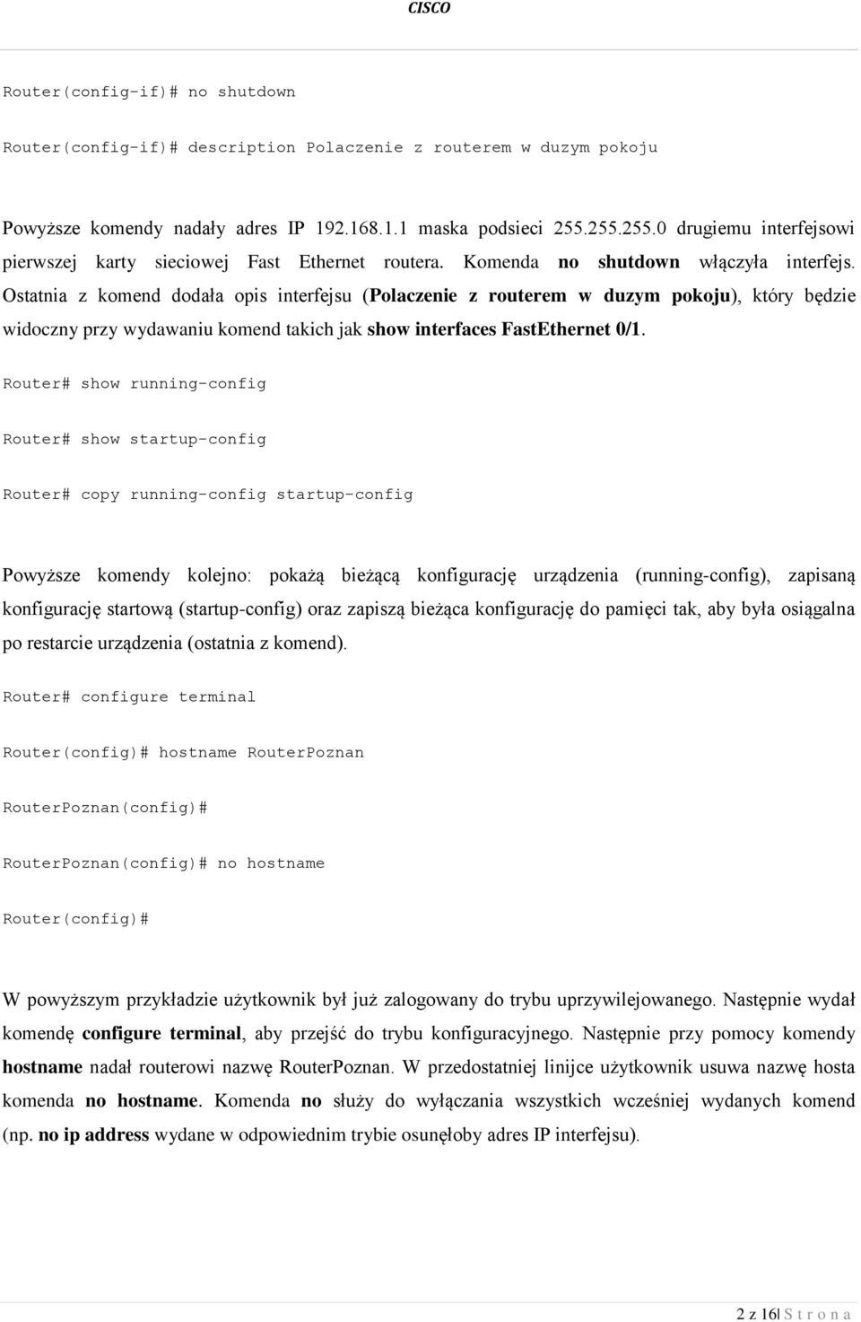 Ostatnia z komend dodała opis interfejsu (Polaczenie z routerem w duzym pokoju), który będzie widoczny przy wydawaniu komend takich jak show interfaces FastEthernet 0/1.