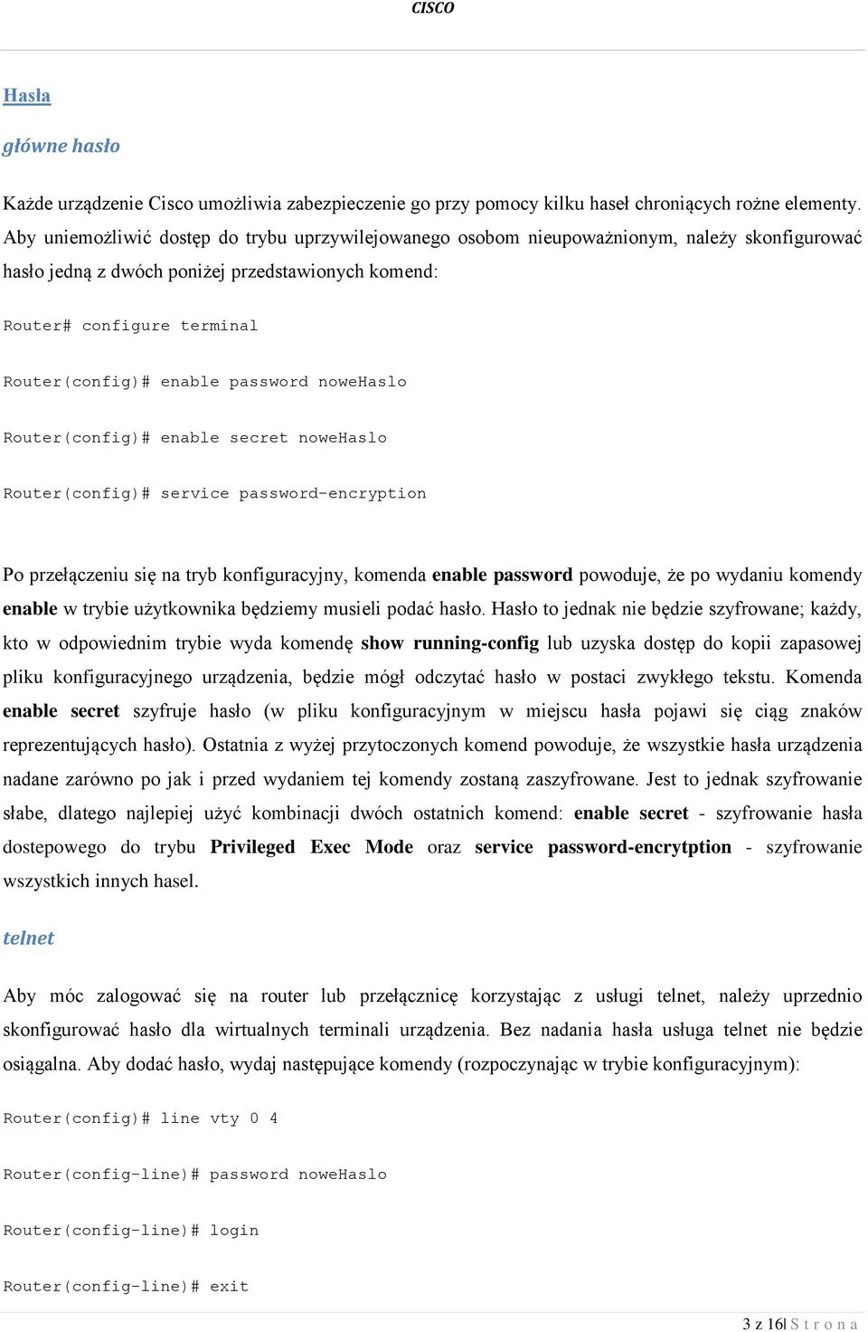 password nowehaslo Router(config)# enable secret nowehaslo Router(config)# service password-encryption Po przełączeniu się na tryb konfiguracyjny, komenda enable password powoduje, że po wydaniu