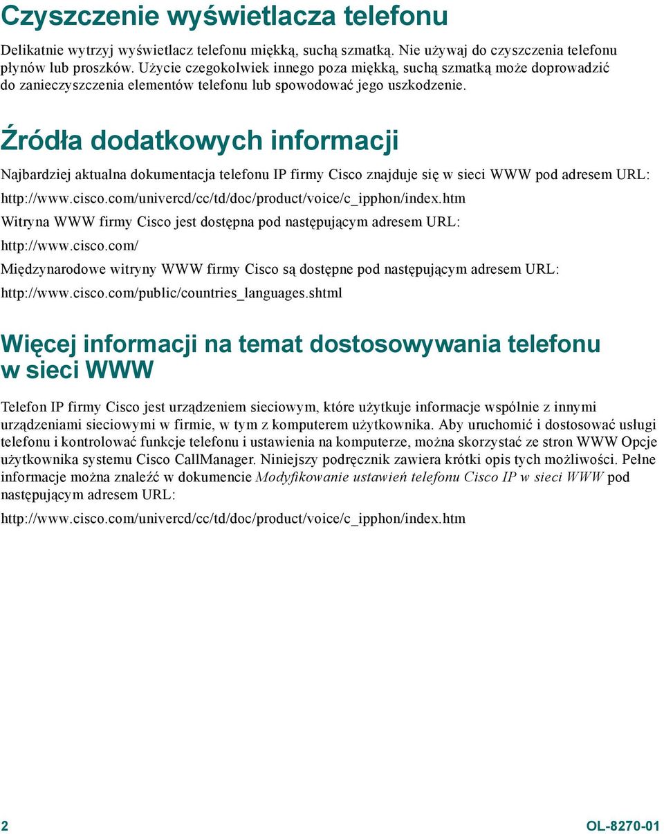 Źródła dodatkowych informacji Najbardziej aktualna dokumentacja telefonu IP firmy Cisco znajduje się w sieci WWW pod adresem URL: http://www.cisco.com/univercd/cc/td/doc/product/voice/c_ipphon/index.