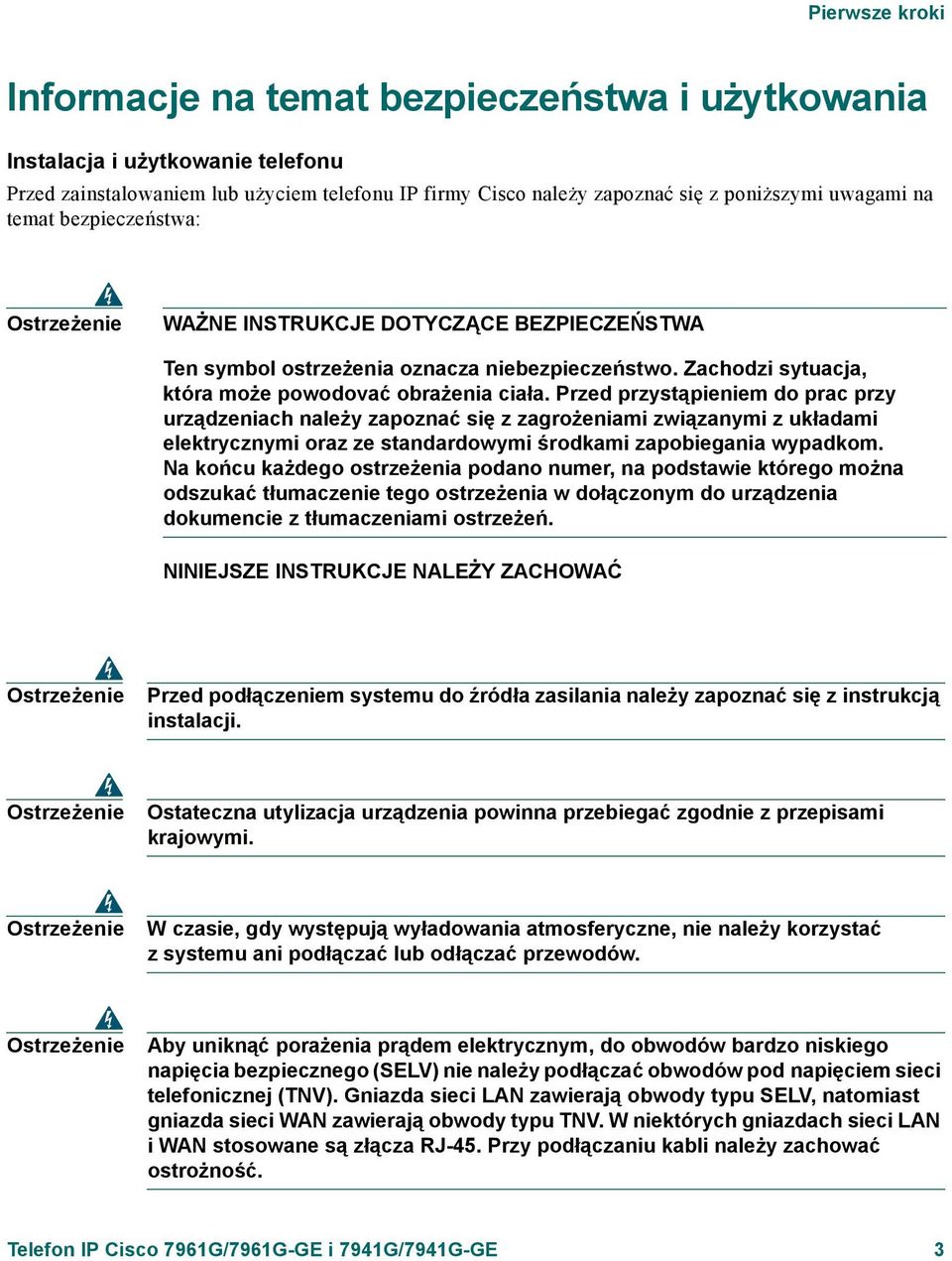 Przed przystąpieniem do prac przy urządzeniach należy zapoznać się zzagrożeniami związanymi z układami elektrycznymi oraz ze standardowymi środkami zapobiegania wypadkom.