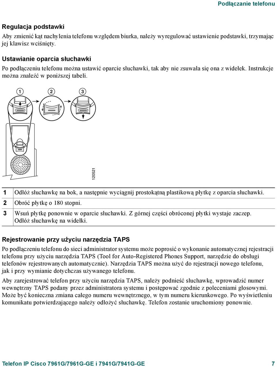 1 2 3 120521 1 Odłóż słuchawkę na bok, a następnie wyciągnij prostokątną plastikową płytkę z oparcia słuchawki. 2 Obróć płytkę o 180 stopni. 3 Wsuń płytkę ponownie w oparcie słuchawki.