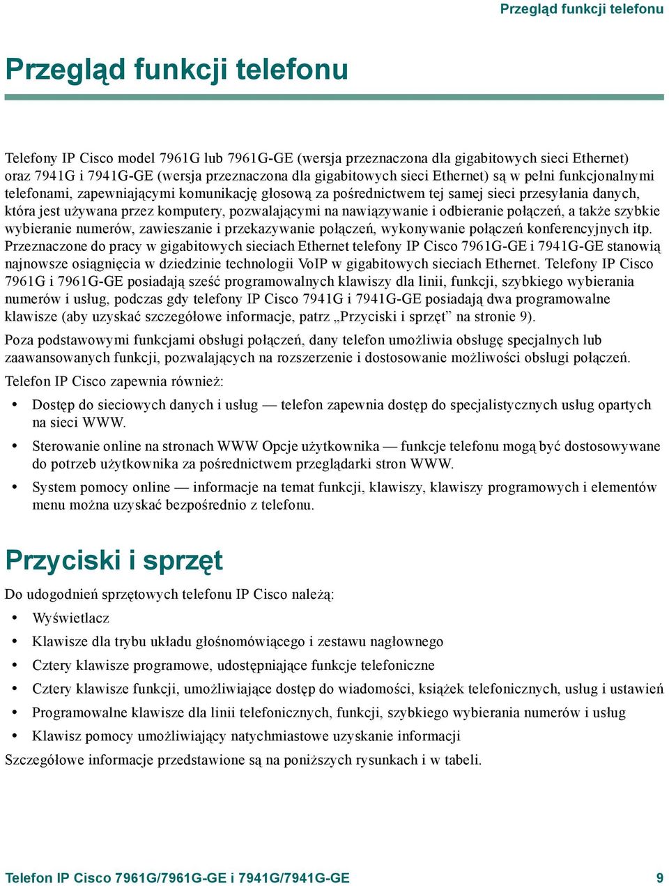 pozwalającymi na nawiązywanie i odbieranie połączeń, a także szybkie wybieranie numerów, zawieszanie i przekazywanie połączeń, wykonywanie połączeń konferencyjnych itp.
