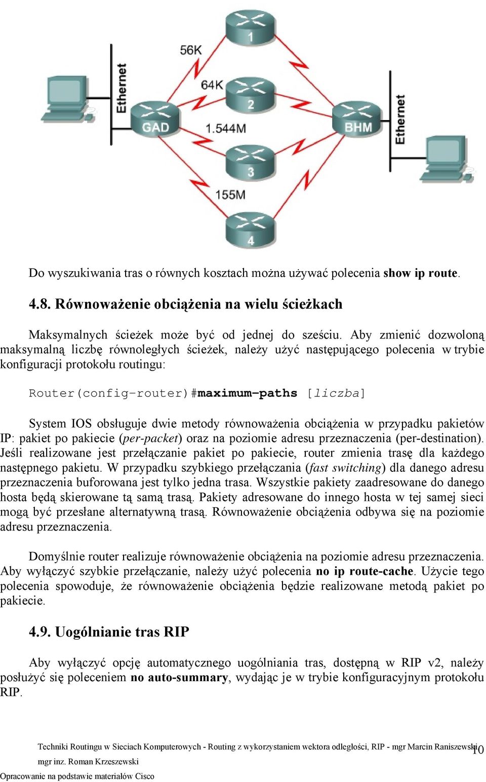 obsługuje dwie metody równoważenia obciążenia w przypadku pakietów IP: pakiet po pakiecie (per-packet) oraz na poziomie adresu przeznaczenia (per-destination).