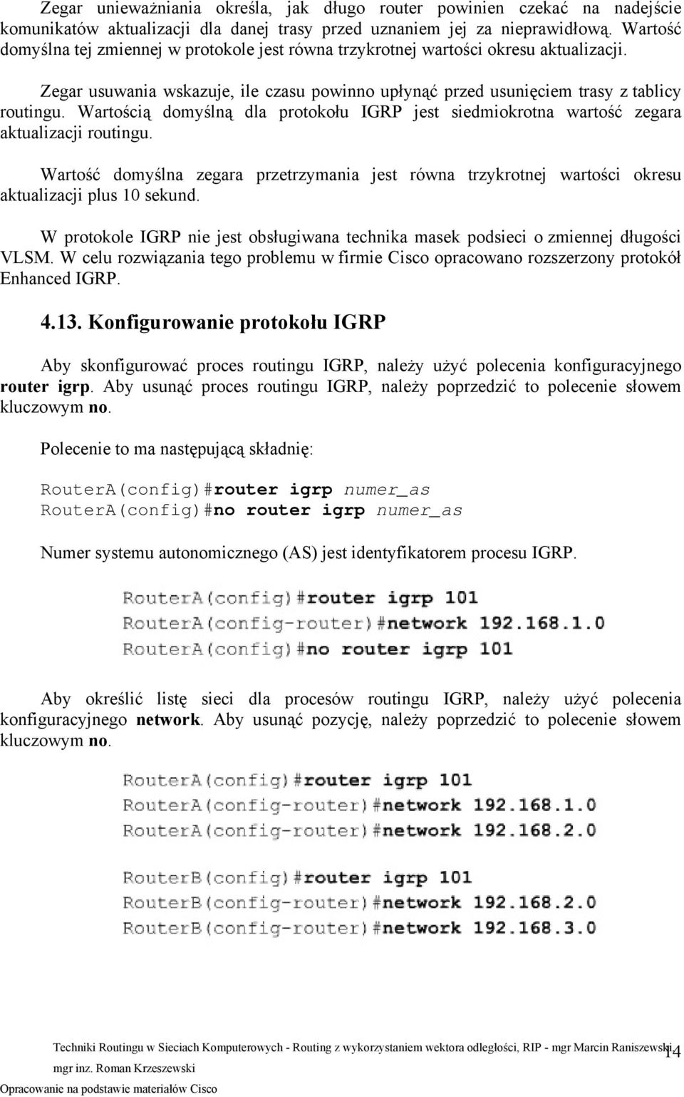 Wartością domyślną dla protokołu IGRP jest siedmiokrotna wartość zegara aktualizacji routingu. Wartość domyślna zegara przetrzymania jest równa trzykrotnej wartości okresu aktualizacji plus 10 sekund.