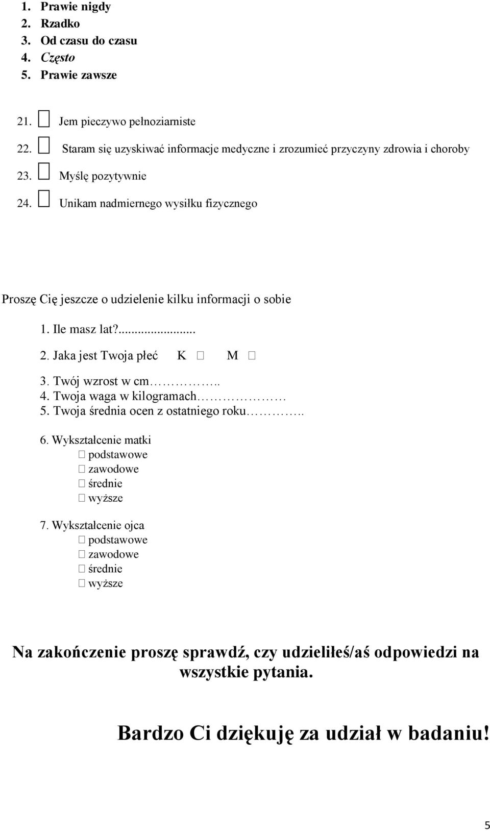 Unikam nadmiernego wysiłku fizycznego Proszę Cię jeszcze o udzielenie kilku informacji o sobie 1. Ile masz lat?... 2. Jaka jest Twoja płeć K M 3. Twój wzrost w cm.. 4.