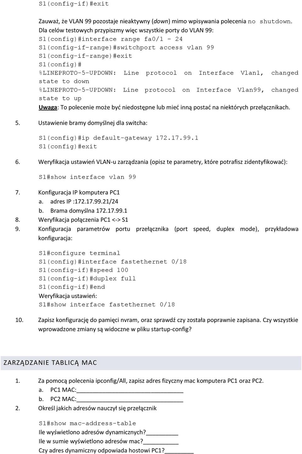 %LINEPROTO-5-UPDOWN: Line protocol on Interface Vlan1, changed state to down %LINEPROTO-5-UPDOWN: Line protocol on Interface Vlan99, changed state to up Uwaga: To polecenie może byd niedostępne lub