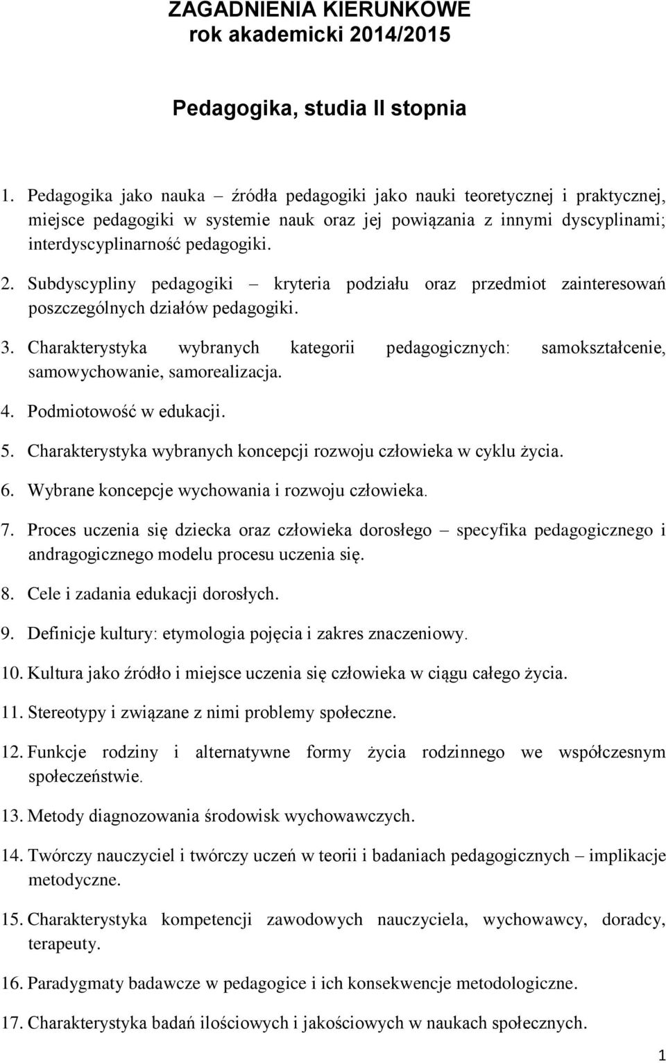 Subdyscypliny pedagogiki kryteria podziału oraz przedmiot zainteresowań poszczególnych działów pedagogiki. 3.