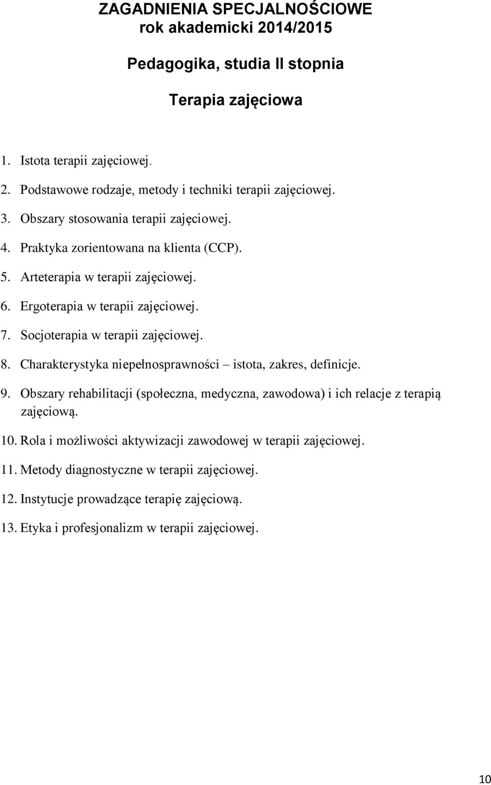 Charakterystyka niepełnosprawności istota, zakres, definicje. 9. Obszary rehabilitacji (społeczna, medyczna, zawodowa) i ich relacje z terapią zajęciową. 10.