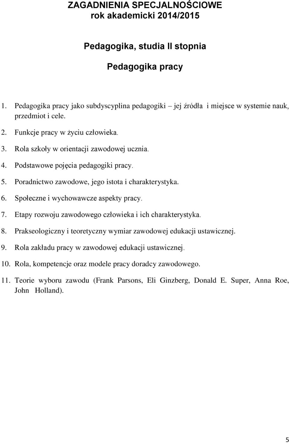 Społeczne i wychowawcze aspekty pracy. 7. Etapy rozwoju zawodowego człowieka i ich charakterystyka. 8. Prakseologiczny i teoretyczny wymiar zawodowej edukacji ustawicznej.