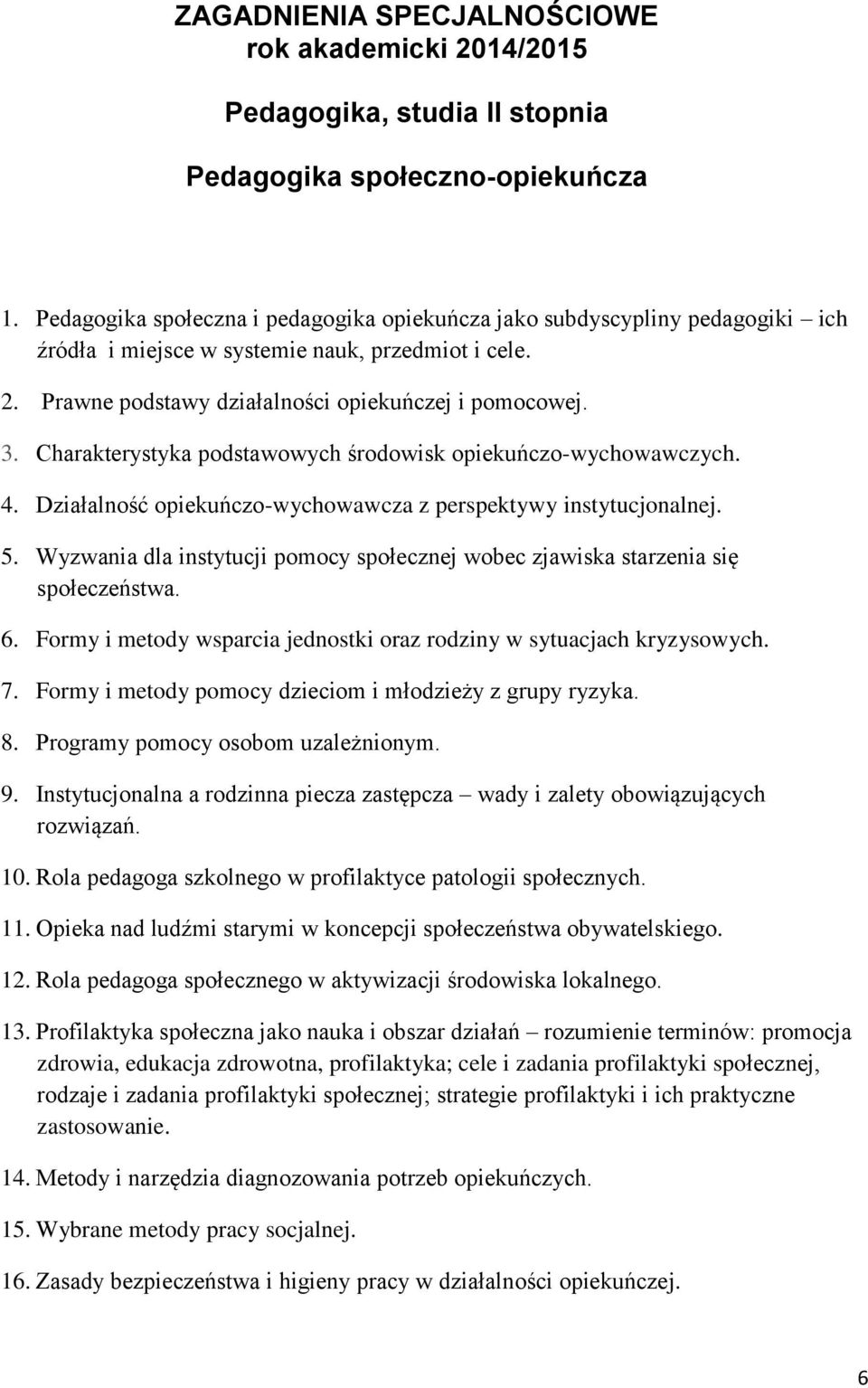 Wyzwania dla instytucji pomocy społecznej wobec zjawiska starzenia się społeczeństwa. 6. Formy i metody wsparcia jednostki oraz rodziny w sytuacjach kryzysowych. 7.