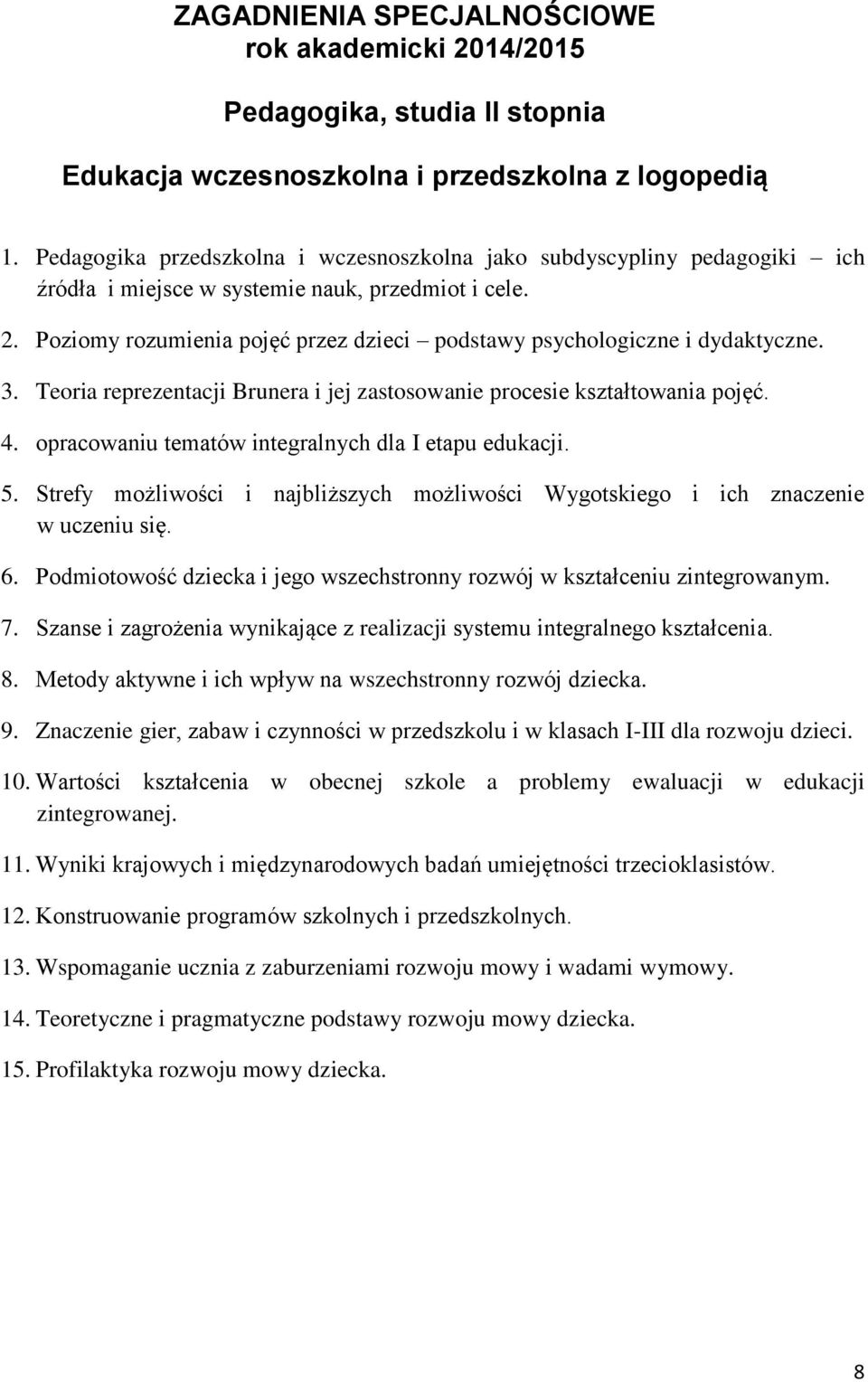 opracowaniu tematów integralnych dla I etapu edukacji. 5. Strefy możliwości i najbliższych możliwości Wygotskiego i ich znaczenie w uczeniu się. 6.