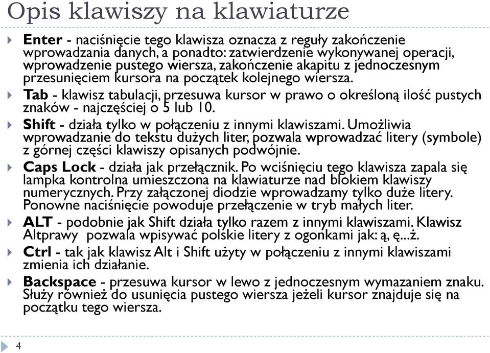 Shift - działa tylko w połączeniu z innymi klawiszami. Umożliwia wprowadzanie do tekstu dużych liter, pozwala wprowadzać litery (symbole) z górnej części klawiszy opisanych podwójnie.