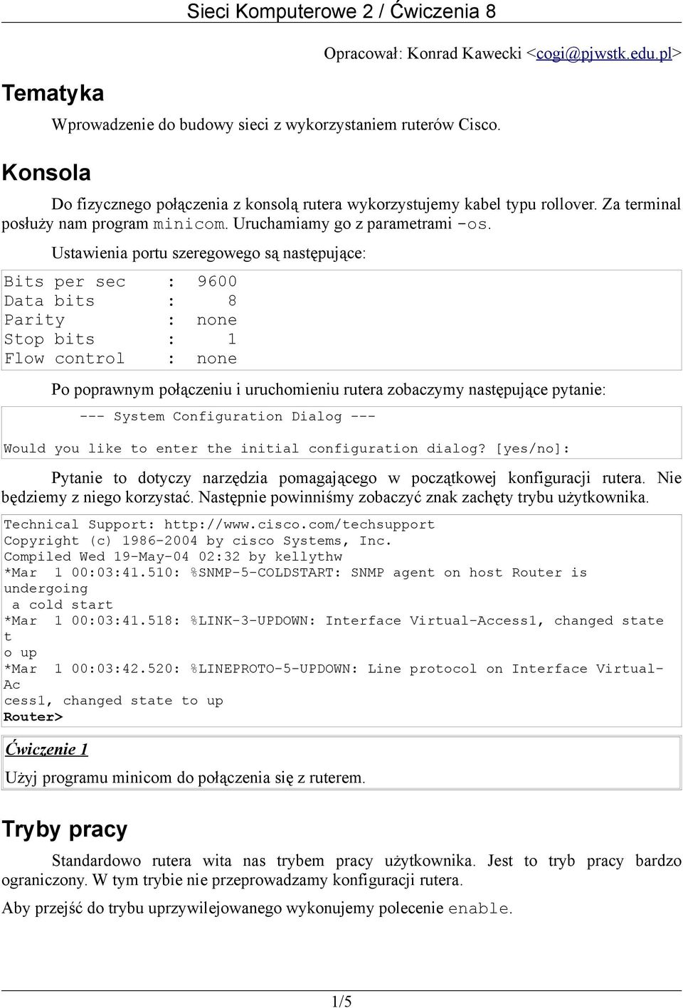 Ustawienia portu szeregowego są następujące: Bits per sec : 9600 Data bits : 8 Parity : none Stop bits : 1 Flow control : none Po poprawnym połączeniu i uruchomieniu rutera zobaczymy następujące