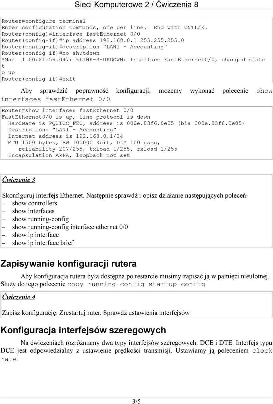 047: %LINK-3-UPDOWN: Interface FastEthernet0/0, changed state t o up Router(config-if)#exit Aby sprawdzić poprawność konfiguracji, możemy wykonać polecenie show interfaces fastethernet 0/0.