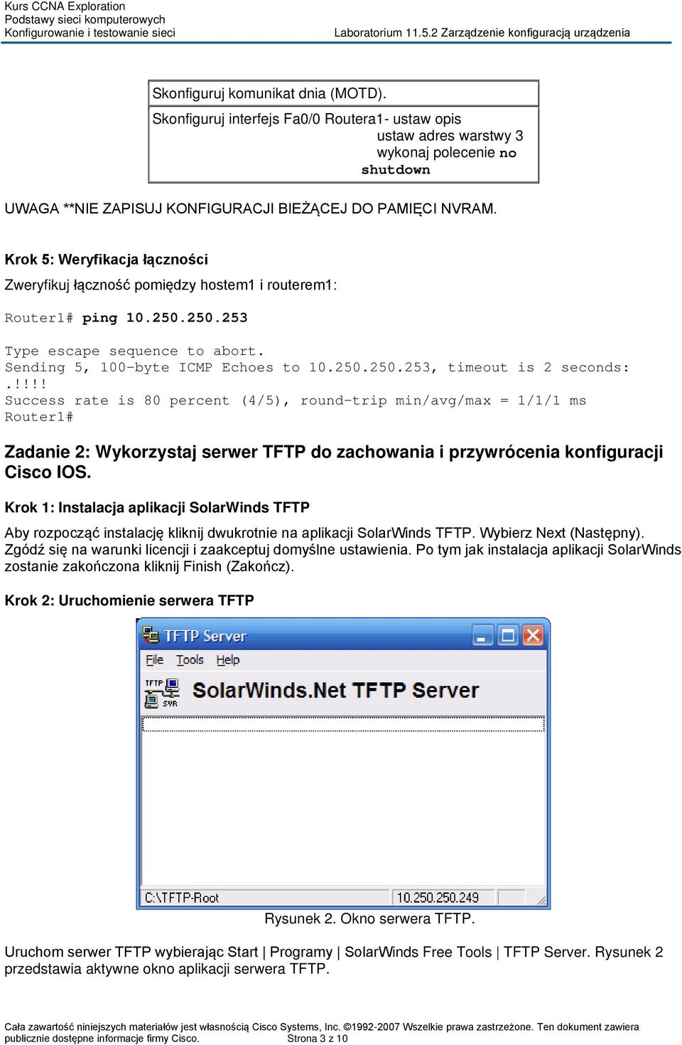 Success rate is 80 percent (4/5), round-trip min/avg/max = 1/1/1 ms Zadanie 2: Wykorzystaj serwer TFTP do zachowania i przywrócenia konfiguracji Cisco IOS.