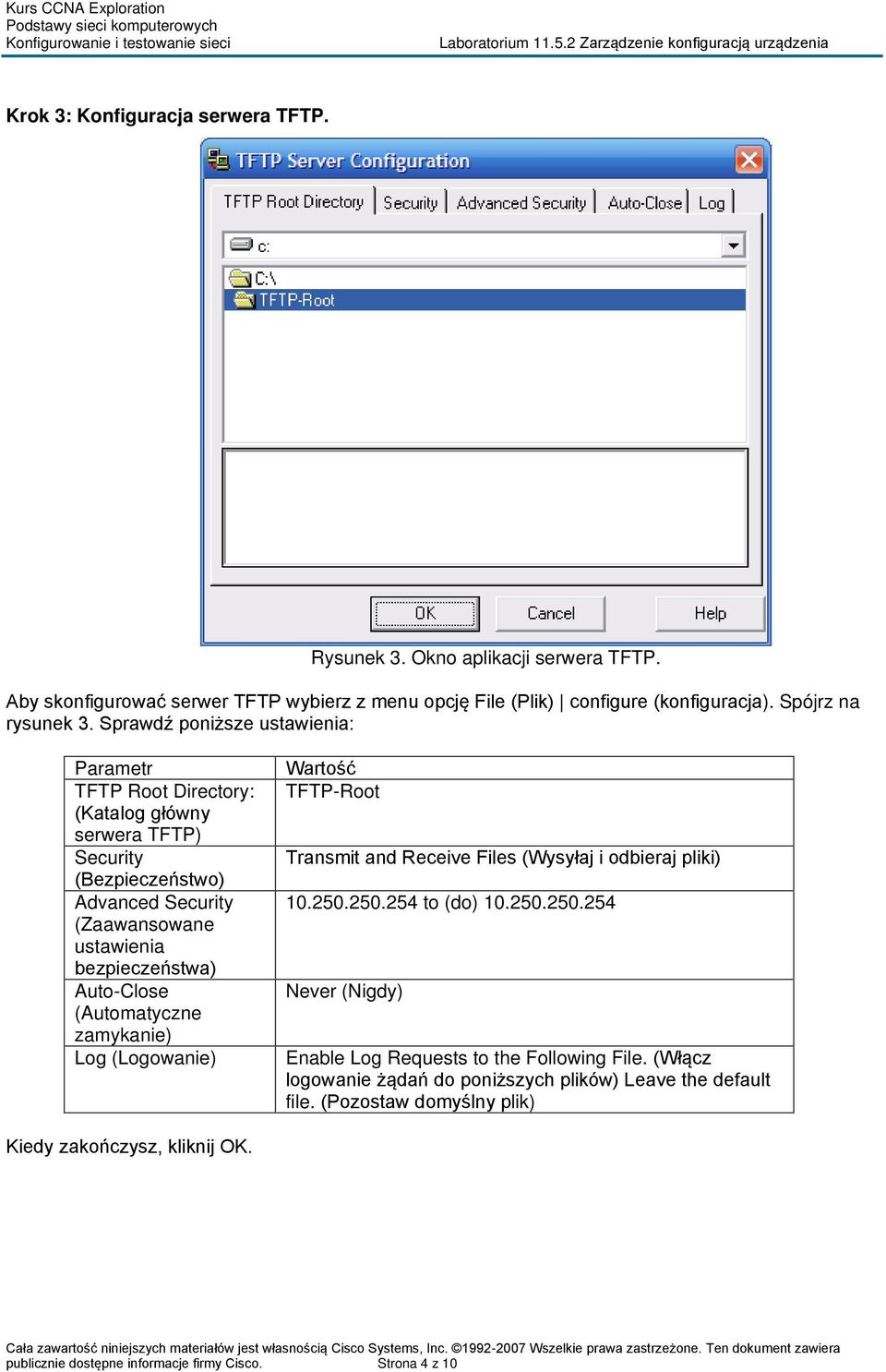 (Automatyczne zamykanie) Log (Logowanie) Wartość TFTP-Root Transmit and Receive Files (Wysyłaj i odbieraj pliki) 10.250.250.254 to (do) 10.250.250.254 Never (Nigdy) Enable Log Requests to the Following File.