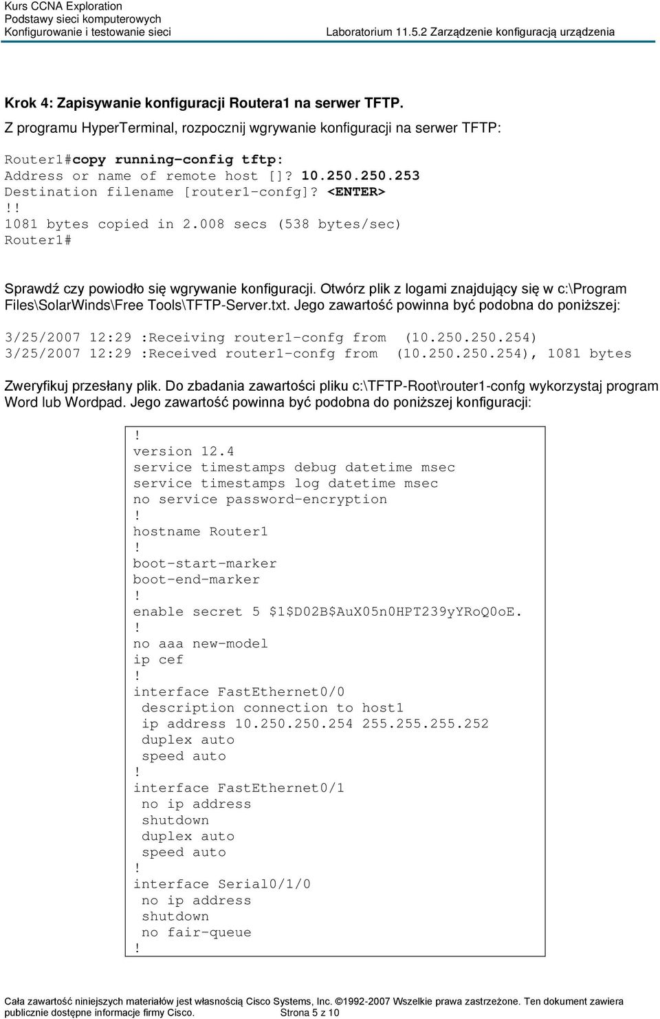 Otwórz plik z logami znajdujący się w c:\program Files\SolarWinds\Free Tools\TFTP-Server.txt. Jego zawartość powinna być podobna do poniższej: 3/25/2007 12:29 :Receiving router1-confg from (10.250.