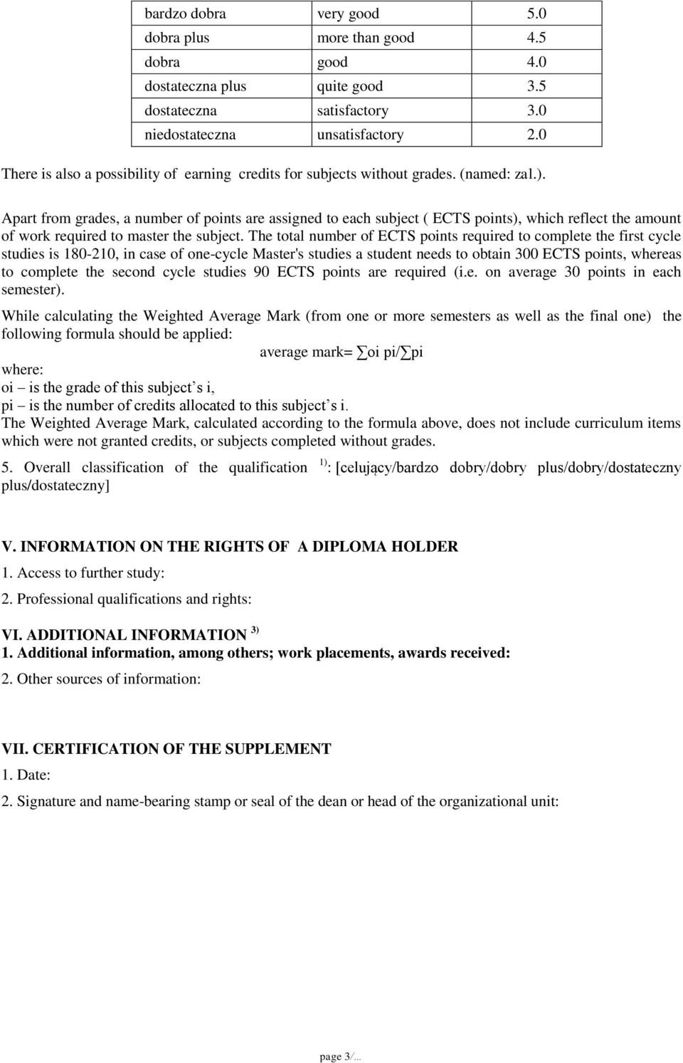 Apart from grades, a number of points are assigned to each subject ( ECTS points), which reflect the amount of work required to master the subject.