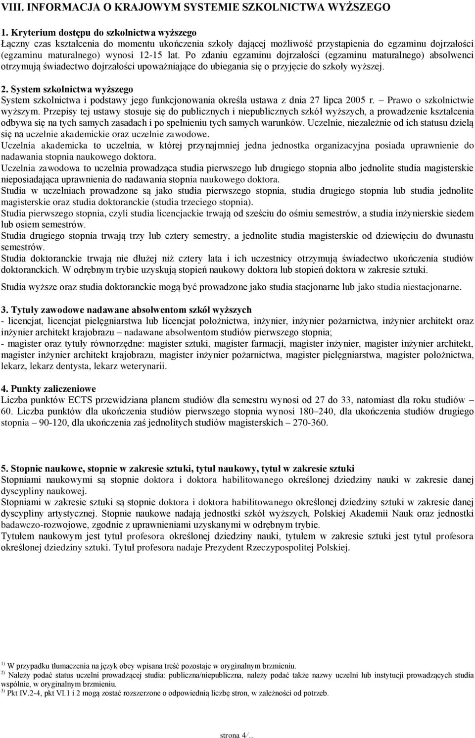 Po zdaniu egzaminu dojrzałości (egzaminu maturalnego) absolwenci otrzymują świadectwo dojrzałości upoważniające do ubiegania się o przyjęcie do szkoły wyższej. 2.