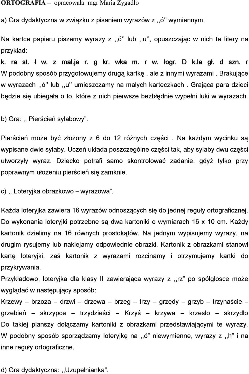 Brakujące w wyrazach,,ó lub,,u umieszczamy na małych karteczkach. Grająca para dzieci będzie się ubiegała o to, które z nich pierwsze bezbłędnie wypełni luki w wyrazach. b) Gra:,, Pierścień sylabowy.