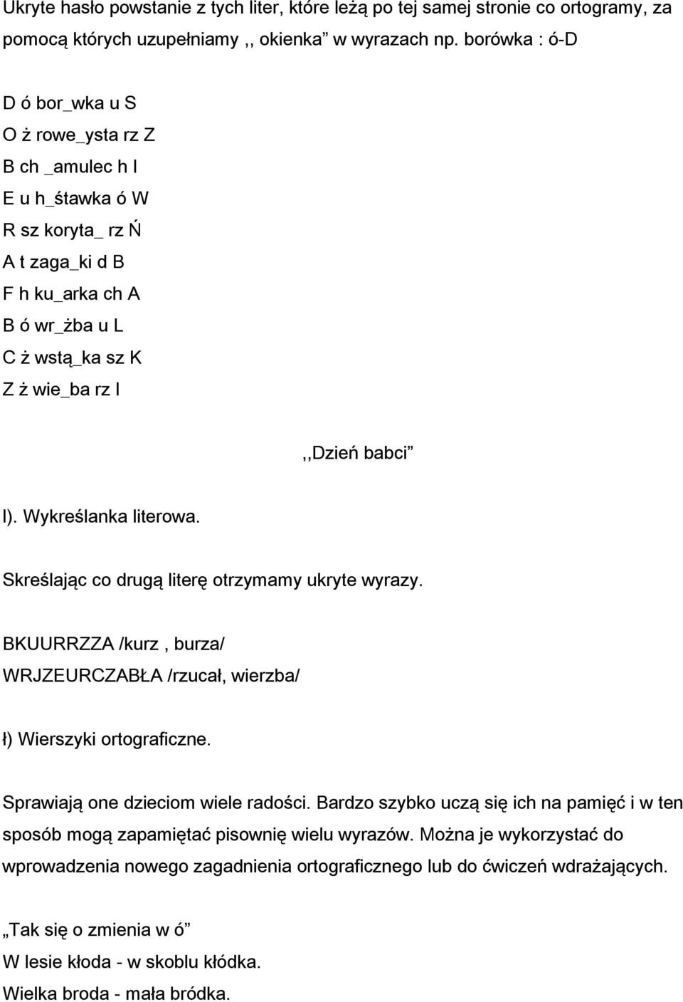 Wykreślanka literowa. Skreślając co drugą literę otrzymamy ukryte wyrazy. BKUURRZZA /kurz, burza/ WRJZEURCZABŁA /rzucał, wierzba/ ł) Wierszyki ortograficzne. Sprawiają one dzieciom wiele radości.