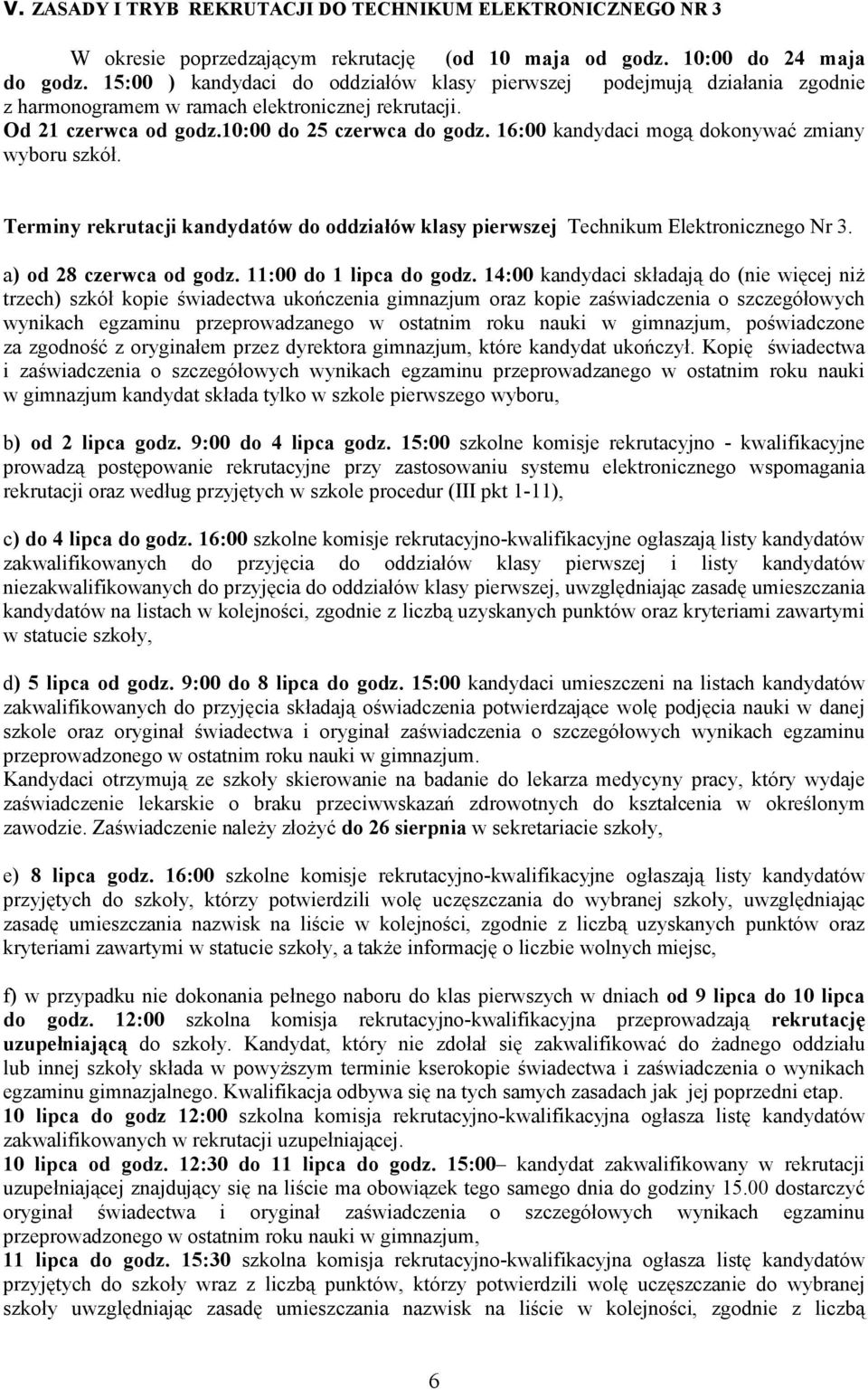 16:00 kandydaci mogą dokonywać zmiany wyboru szkół. Terminy rekrutacji kandydatów do oddziałów klasy pierwszej Technikum Elektronicznego Nr 3. a) od 28 czerwca od godz. 11:00 do 1 lipca do godz.