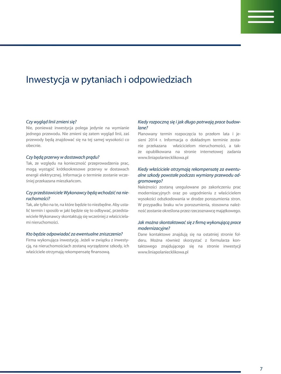 Tak, ze względu na konieczność przeprowadzenia prac, mogą wystąpić krótkookresowe przerwy w dostawach energii elektrycznej. Informacja o terminie zostanie wcześniej przekazana mieszkańcom.