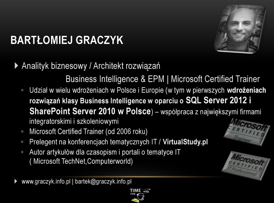 Polsce) współpraca z największymi firmami integratorskimi i szkoleniowymi Microsoft Certified Trainer (od 2006 roku) Prelegent na konferencjach