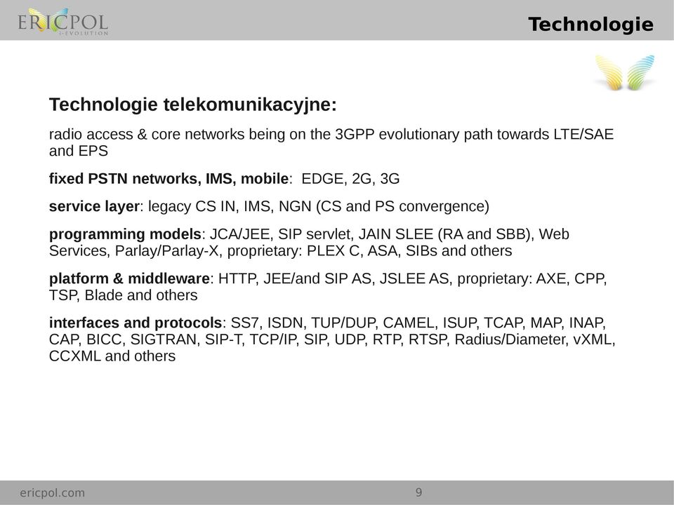 Parlay/Parlay-X, proprietary: PLEX C, ASA, SIBs and others platform & middleware: HTTP, JEE/and SIP AS, JSLEE AS, proprietary: AXE, CPP, TSP, Blade and others