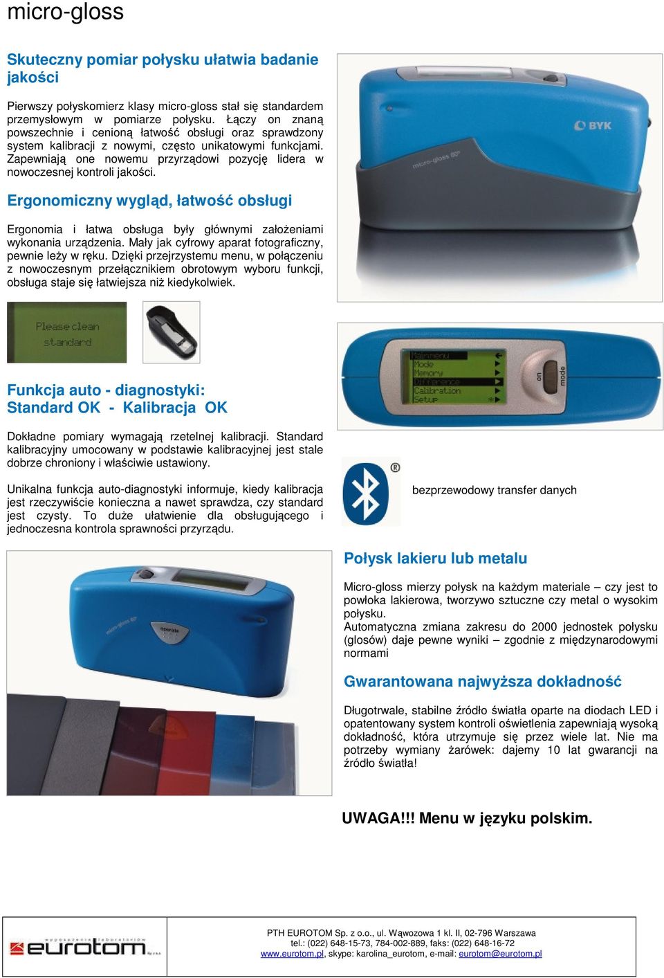 Zapewniają one nowemu przyrządowi pozycję lidera w nowoczesnej kontroli jakości. Ergonomiczny wygląd, łatwość obsługi Ergonomia i łatwa obsługa były głównymi założeniami wykonania urządzenia.