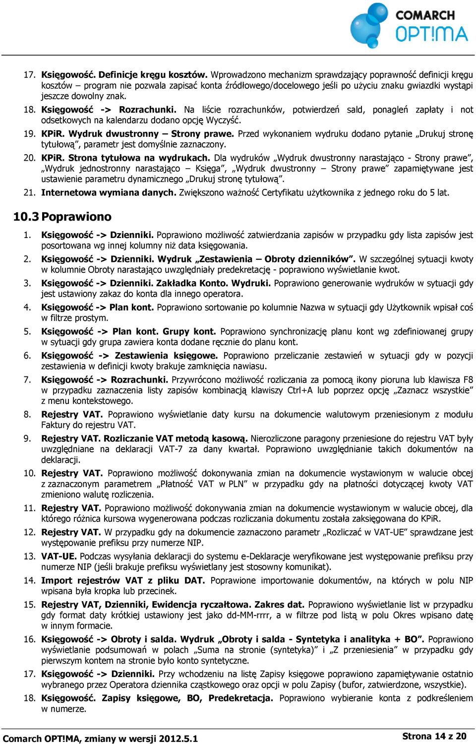 Księgowość -> Rozrachunki. Na liście rozrachunków, potwierdzeń sald, ponagleń zapłaty i not odsetkowych na kalendarzu dodano opcję Wyczyść. 19. KPiR. Wydruk dwustronny Strony prawe.