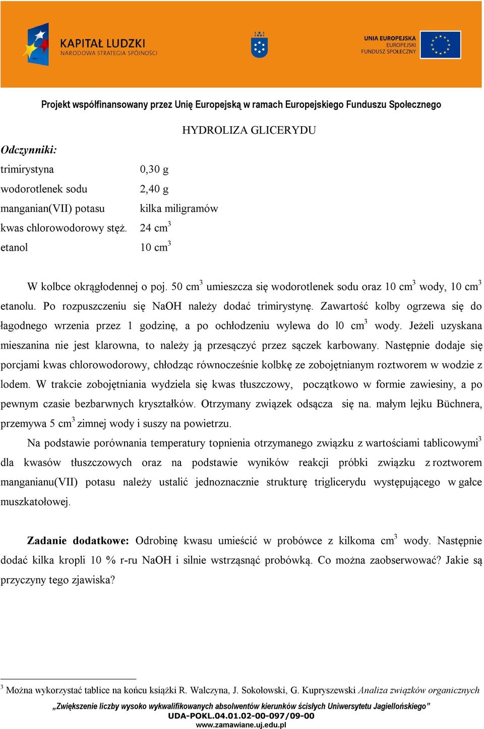 Zawartość kolby ogrzewa się do łagodnego wrzenia przez 1 godzinę, a po ochłodzeniu wylewa do l0 cm 3 wody. Jeżeli uzyskana mieszanina nie jest klarowna, to należy ją przesączyć przez sączek karbowany.