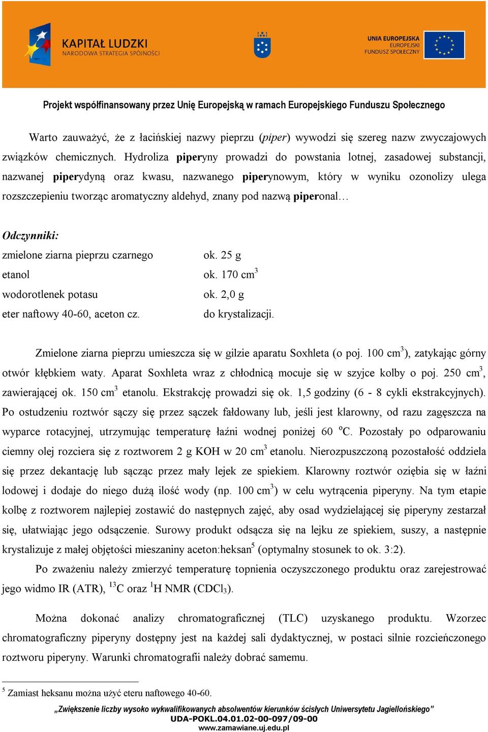 aldehyd, znany pod nazwą piperonal dczynniki: zmielone ziarna pieprzu czarnego ok. 25 g etanol ok. 170 cm 3 wodorotlenek potasu ok. 2,0 g eter naftowy 40-60, aceton cz. do krystalizacji.