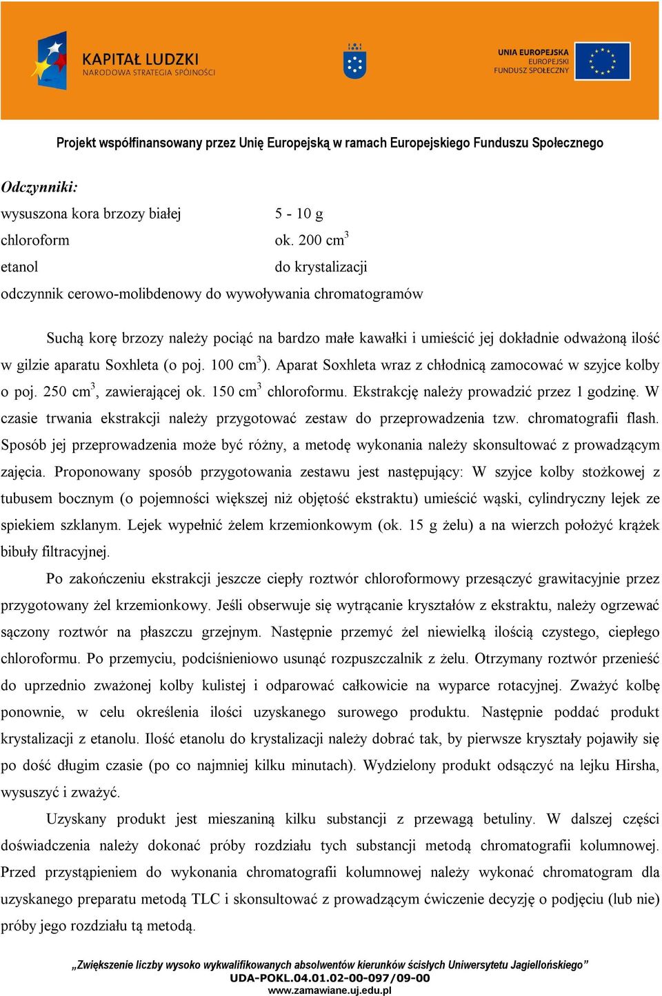 aparatu Soxhleta (o poj. 100 cm 3 ). Aparat Soxhleta wraz z chłodnicą zamocować w szyjce kolby o poj. 250 cm 3, zawierającej ok. 150 cm 3 chloroformu. Ekstrakcję należy prowadzić przez 1 godzinę.