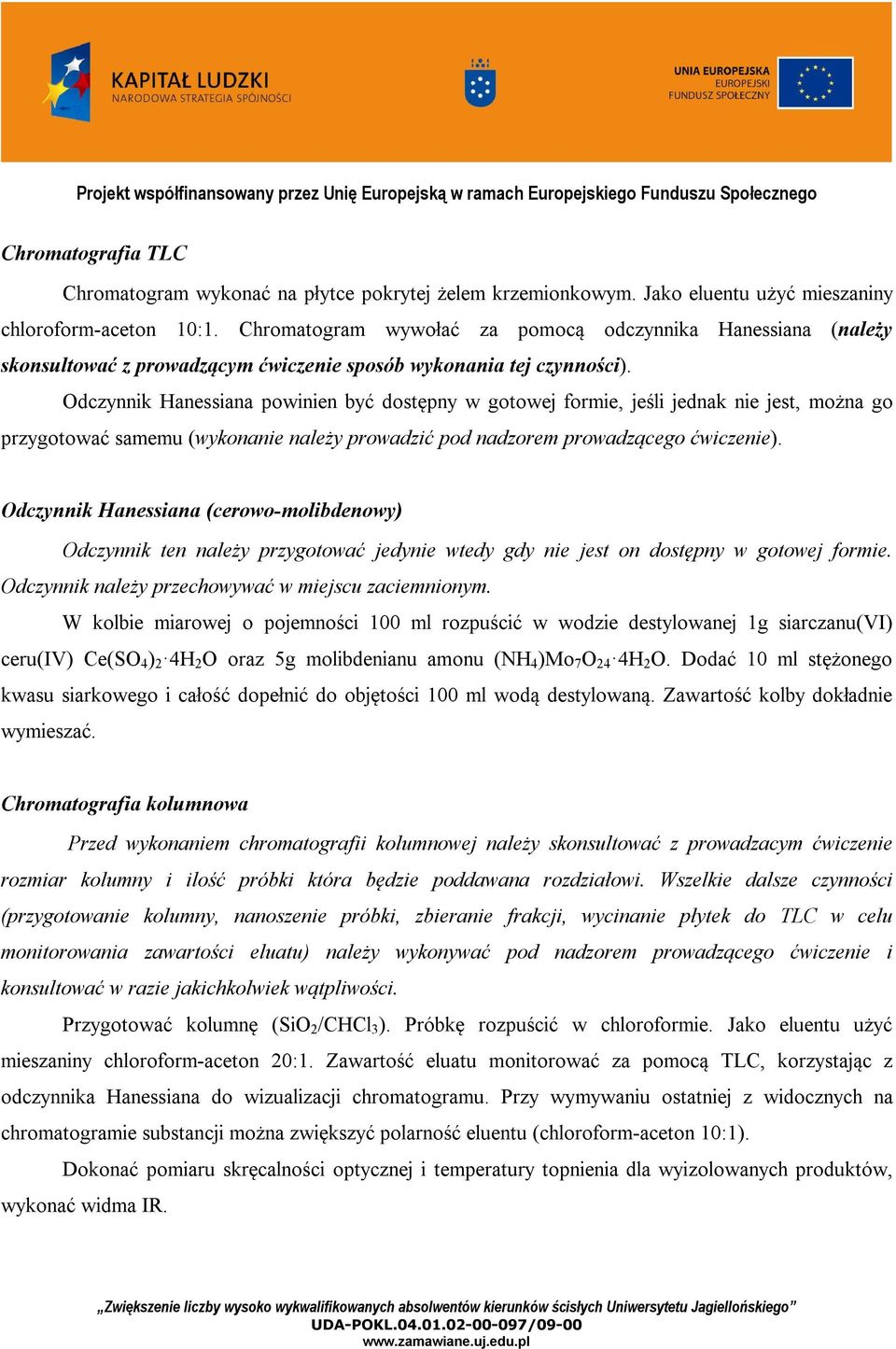 dczynnik Hanessiana powinien być dostępny w gotowej formie, jeśli jednak nie jest, można go przygotować samemu (wykonanie należy prowadzić pod nadzorem prowadzącego ćwiczenie).