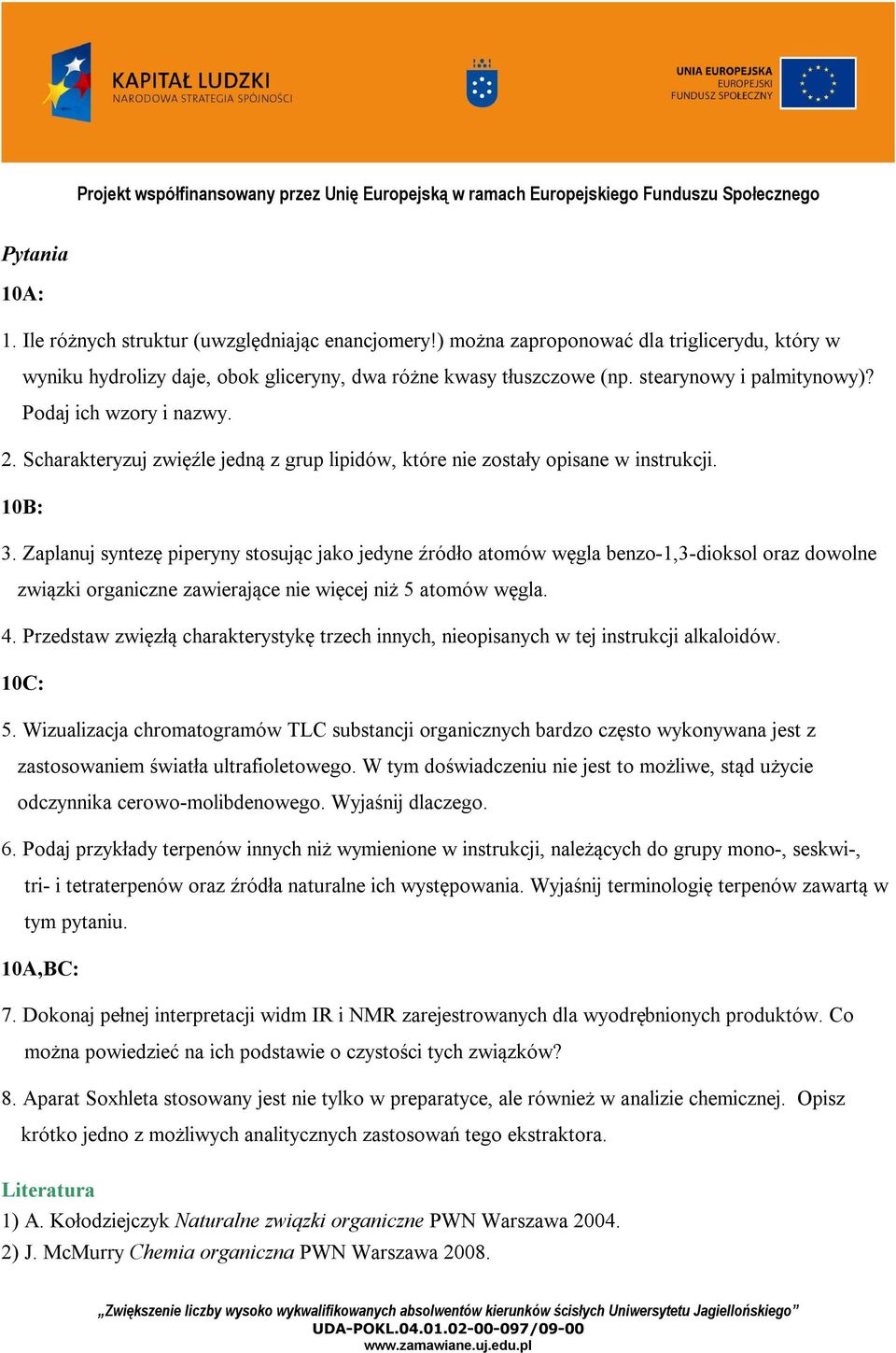 Zaplanuj syntezę piperyny stosując jako jedyne źródło atomów węgla benzo-1,3-dioksol oraz dowolne związki organiczne zawierające nie więcej niż 5 atomów węgla. 4.