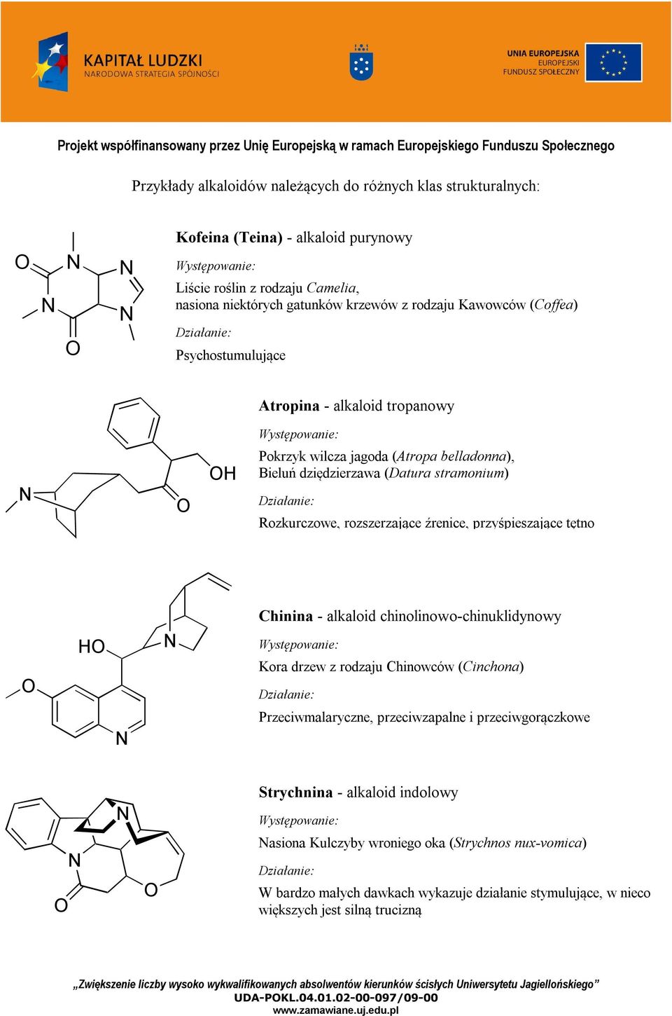 Rozkurczowe, rozszerzające źrenice, przyśpieszające tętno Chinina - alkaloid chinolinowo-chinuklidynowy H Występowanie: Kora drzew z rodzaju Chinowców (Cinchona) Działanie: Przeciwmalaryczne,