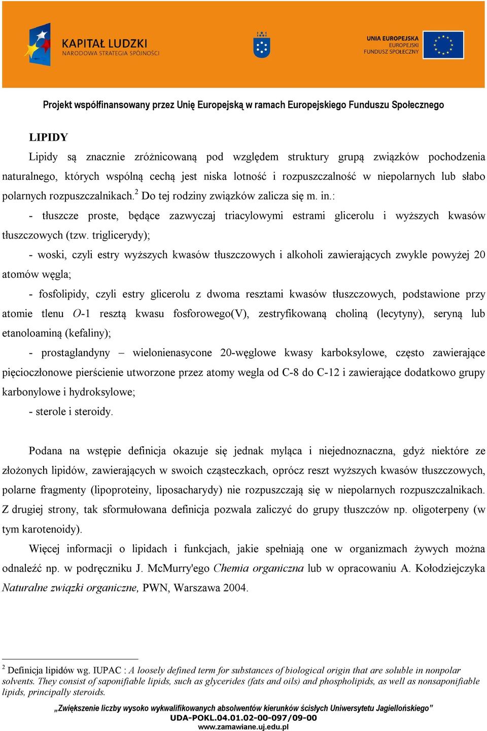 triglicerydy); - woski, czyli estry wyższych kwasów tłuszczowych i alkoholi zawierających zwykle powyżej 20 atomów węgla; - fosfolipidy, czyli estry glicerolu z dwoma resztami kwasów tłuszczowych,