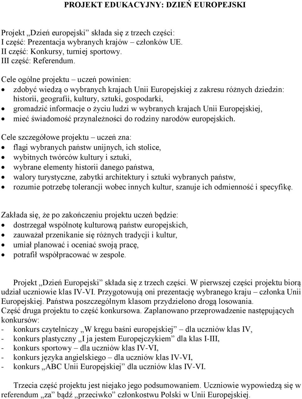 Cele ogólne projektu uczeń powinien: zdobyć wiedzą o wybranych krajach Unii Europejskiej z zakresu różnych dziedzin: historii, geografii, kultury, sztuki, gospodarki, gromadzić informacje o życiu