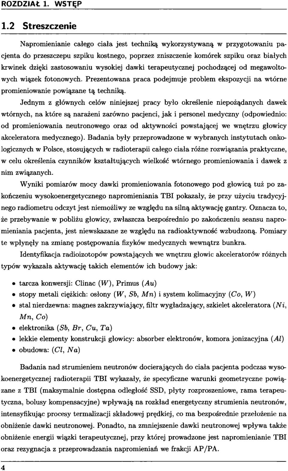 Jednym z głównych celów niniejszej pracy było określenie niepożądanych dawek wtórnych, na które są narażeni zarówno pacjenci, jak i personel medyczny (odpowiednio: od promieniowania neutronowego oraz